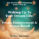 The Sacred Art of Dreaming Recorded Teleclass Series Class #1: Waking Up To Your Dream Life: Dream Enhancement & Dream Recall