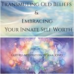 Transmuting Old Beliefs and Embracing Your Inner Self Worth